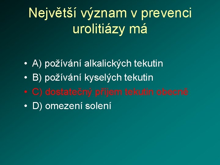 Největší význam v prevenci urolitiázy má • • A) požívání alkalických tekutin B) požívání