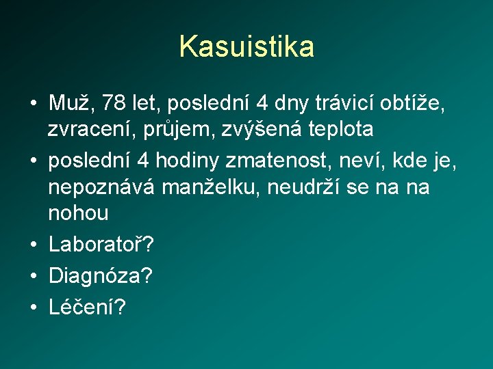 Kasuistika • Muž, 78 let, poslední 4 dny trávicí obtíže, zvracení, průjem, zvýšená teplota