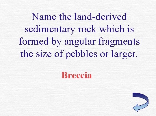 Name the land-derived sedimentary rock which is formed by angular fragments the size of