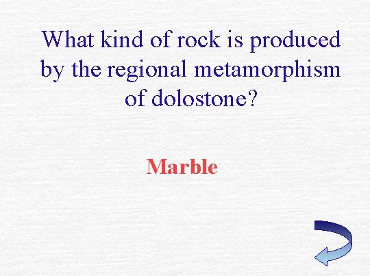 What kind of rock is produced by the regional metamorphism of dolostone? Marble 