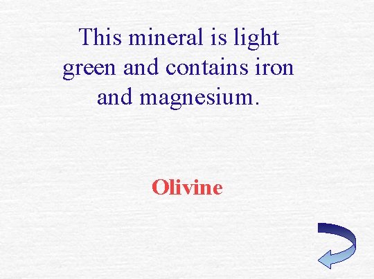 This mineral is light green and contains iron and magnesium. Olivine 