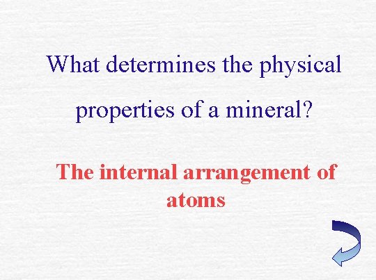 What determines the physical properties of a mineral? The internal arrangement of atoms 