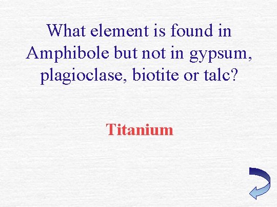What element is found in Amphibole but not in gypsum, plagioclase, biotite or talc?