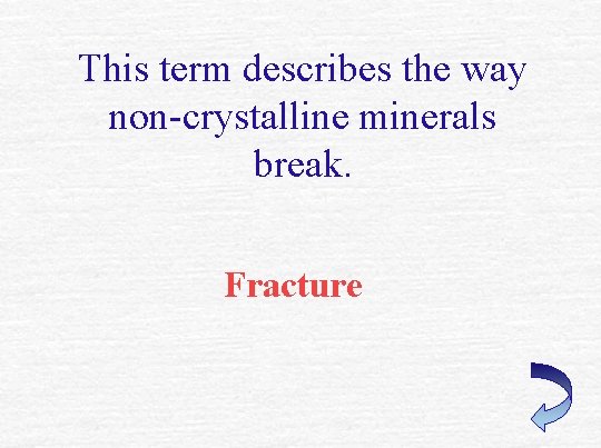 This term describes the way non-crystalline minerals break. Fracture 