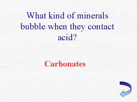 What kind of minerals bubble when they contact acid? Carbonates 