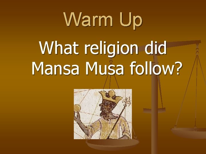 Warm Up What religion did Mansa Musa follow? 