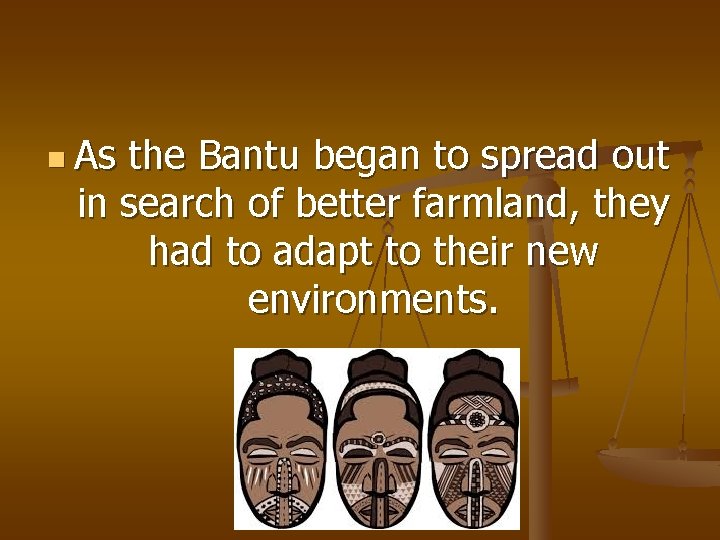 n As the Bantu began to spread out in search of better farmland, they