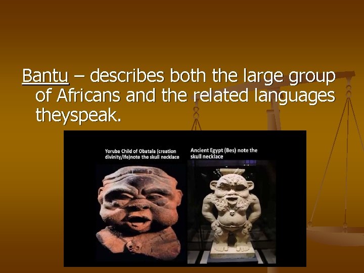 Bantu – describes both the large group of Africans and the related languages theyspeak.