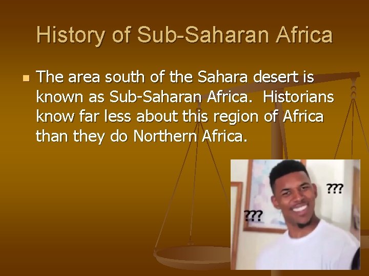 History of Sub-Saharan Africa n The area south of the Sahara desert is known