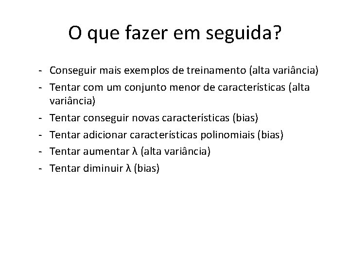 O que fazer em seguida? - Conseguir mais exemplos de treinamento (alta variância) -