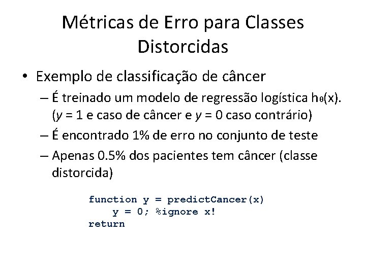 Métricas de Erro para Classes Distorcidas • Exemplo de classificação de câncer – É