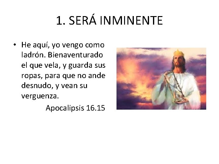 1. SERÁ INMINENTE • He aquí, yo vengo como ladrón. Bienaventurado el que vela,