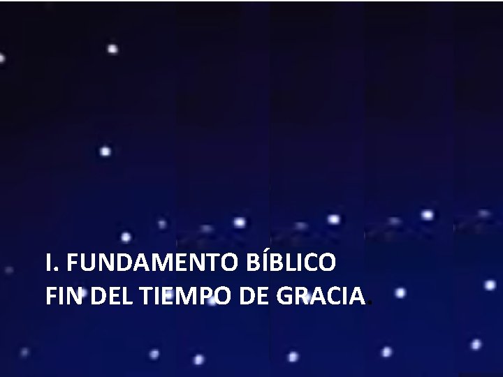 I. FUNDAMENTO BÍBLICO FIN DEL TIEMPO DE GRACIA. 