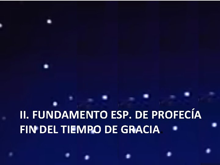 II. FUNDAMENTO ESP. DE PROFECÍA FIN DEL TIEMPO DE GRACIA. 