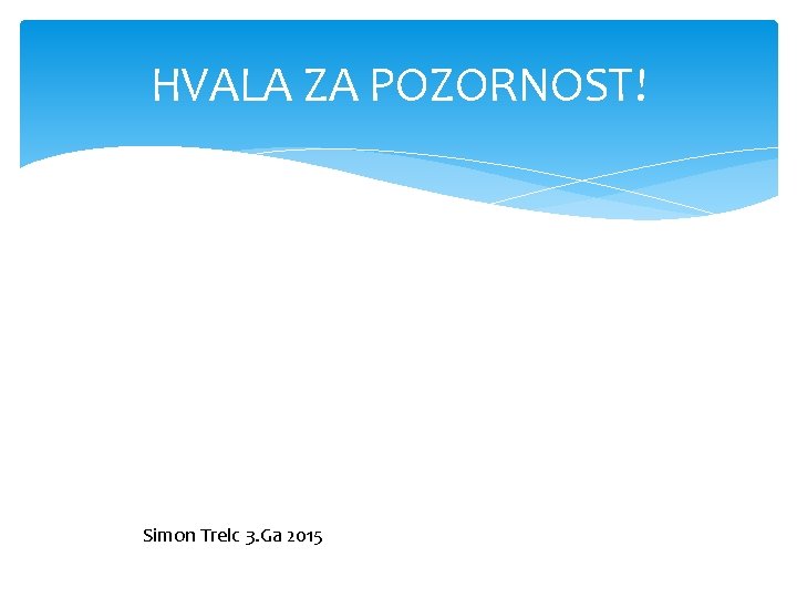HVALA ZA POZORNOST! Simon Trelc 3. Ga 2015 HVALA ZA POZORNOST! Simon Trelc 3. Ga 2015