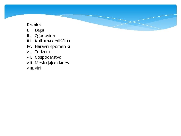 Kazalo: I. Lega II. Zgodovina III. Kulturna dediščina IV. Naravni spomeniki V. Turizem VI. Kazalo: I. Lega II. Zgodovina III. Kulturna dediščina IV. Naravni spomeniki V. Turizem VI.