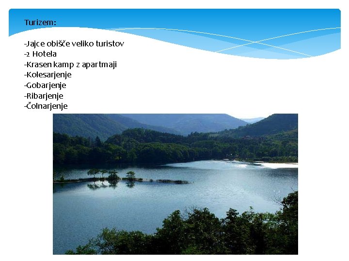 Turizem: -Jajce obišče veliko turistov -2 Hotela -Krasen kamp z apartmaji -Kolesarjenje -Gobarjenje -Ribarjenje Turizem: -Jajce obišče veliko turistov -2 Hotela -Krasen kamp z apartmaji -Kolesarjenje -Gobarjenje -Ribarjenje