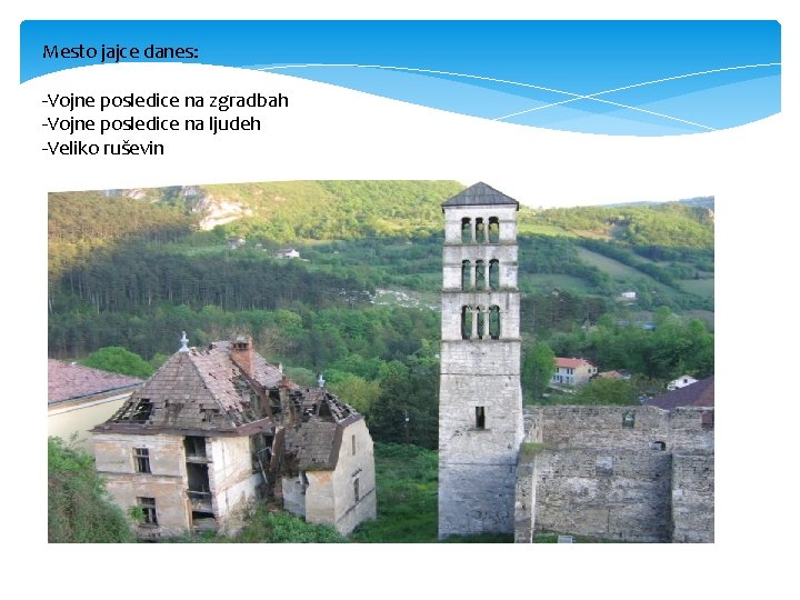 Mesto jajce danes: -Vojne posledice na zgradbah -Vojne posledice na ljudeh -Veliko ruševin Mesto jajce danes: -Vojne posledice na zgradbah -Vojne posledice na ljudeh -Veliko ruševin