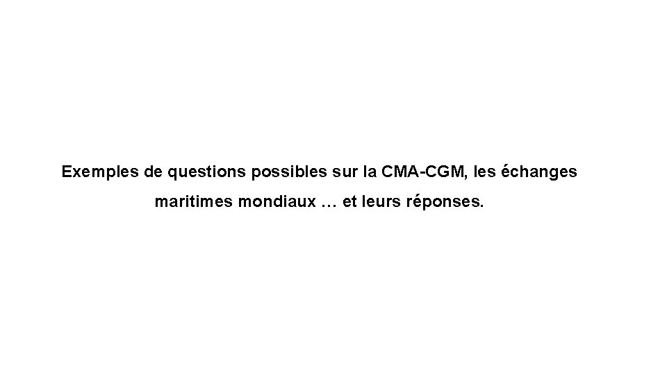 Exemples de questions possibles sur la CMA-CGM, les échanges maritimes mondiaux … et leurs