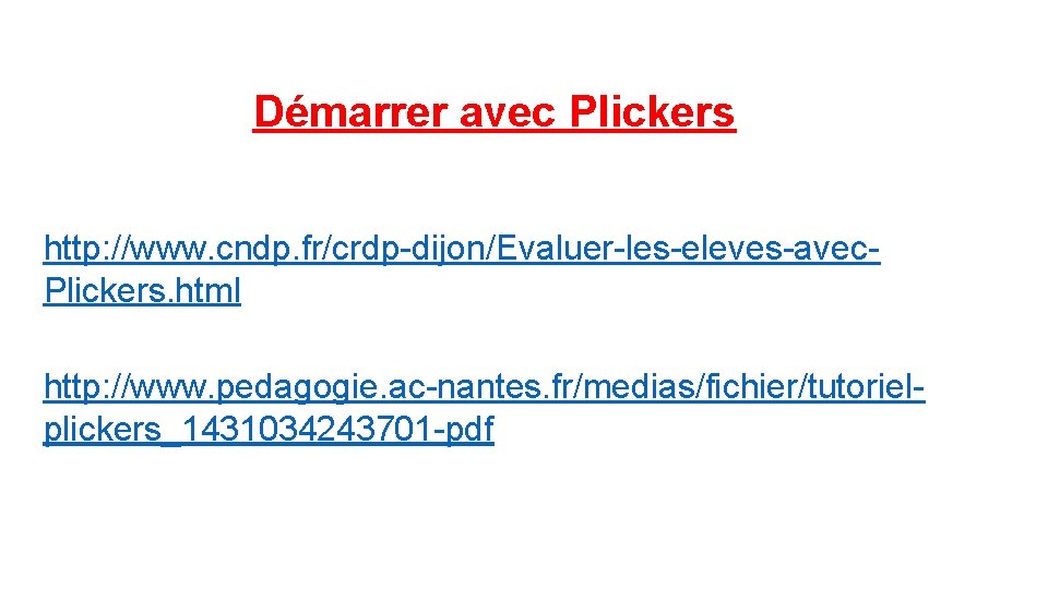 Démarrer avec Plickers http: //www. cndp. fr/crdp-dijon/Evaluer-les-eleves-avec. Plickers. html http: //www. pedagogie. ac-nantes. fr/medias/fichier/tutorielplickers_1431034243701