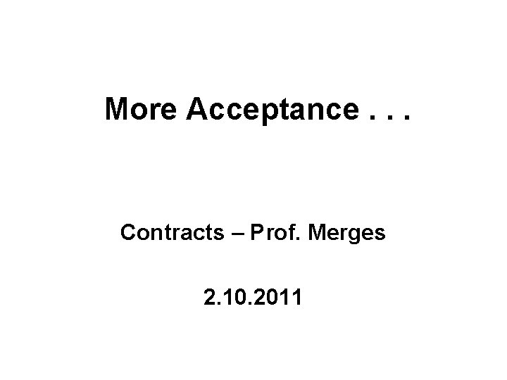 More Acceptance. . . Contracts – Prof. Merges 2. 10. 2011 More Acceptance. . . Contracts – Prof. Merges 2. 10. 2011