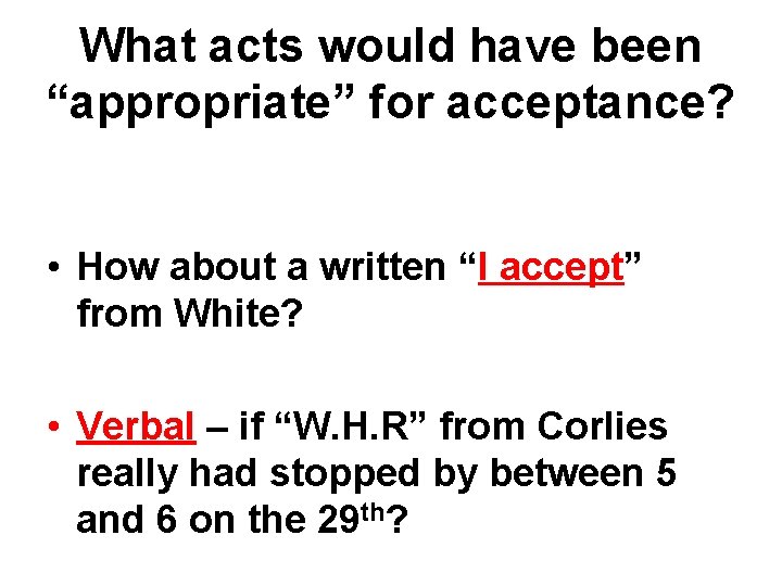 What acts would have been “appropriate” for acceptance? • How about a written “I What acts would have been “appropriate” for acceptance? • How about a written “I