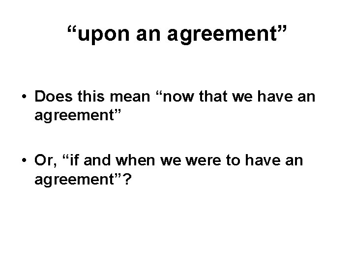 “upon an agreement” • Does this mean “now that we have an agreement” • “upon an agreement” • Does this mean “now that we have an agreement” •