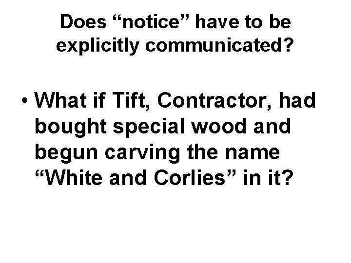 Does “notice” have to be explicitly communicated? • What if Tift, Contractor, had bought Does “notice” have to be explicitly communicated? • What if Tift, Contractor, had bought