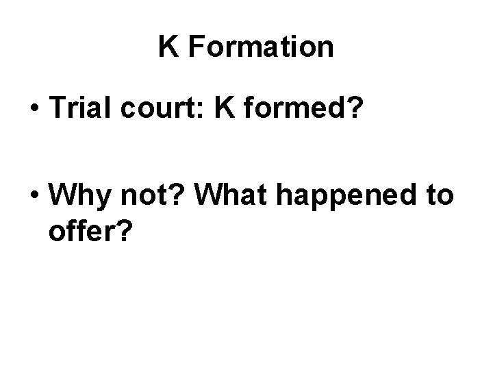 K Formation • Trial court: K formed? • Why not? What happened to offer? K Formation • Trial court: K formed? • Why not? What happened to offer?