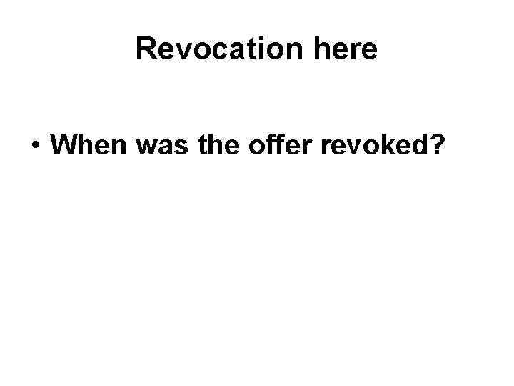 Revocation here • When was the offer revoked? Revocation here • When was the offer revoked?