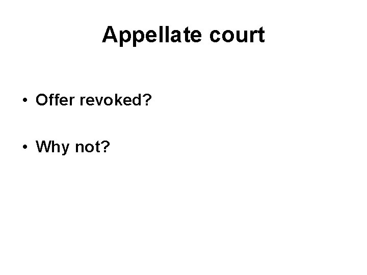 Appellate court • Offer revoked? • Why not? Appellate court • Offer revoked? • Why not?