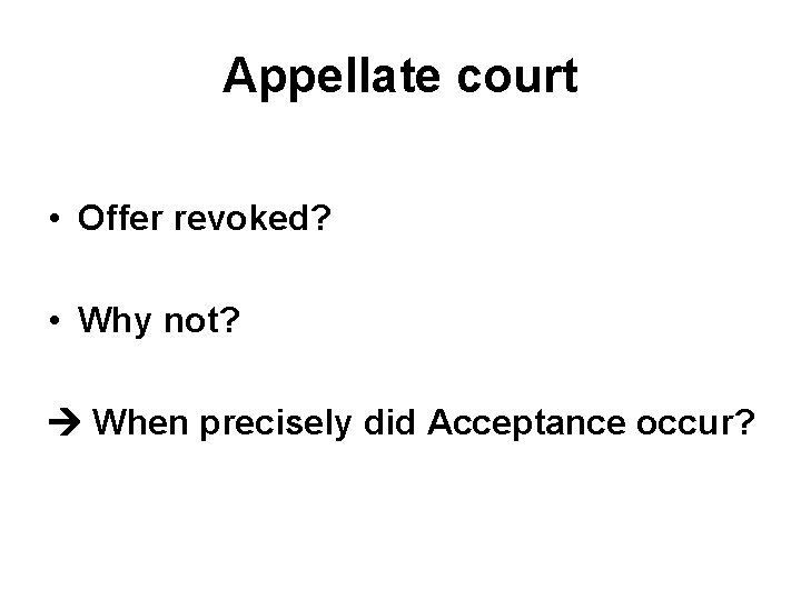 Appellate court • Offer revoked? • Why not? When precisely did Acceptance occur? Appellate court • Offer revoked? • Why not? When precisely did Acceptance occur?
