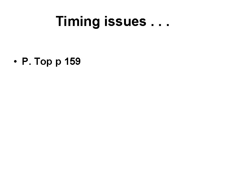 Timing issues. . . • P. Top p 159 Timing issues. . . • P. Top p 159