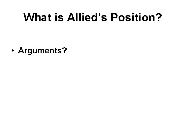 What is Allied’s Position? • Arguments? What is Allied’s Position? • Arguments?