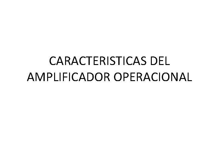 CARACTERISTICAS DEL AMPLIFICADOR OPERACIONAL 