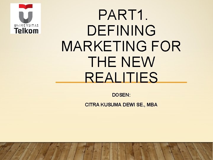 PART 1. DEFINING MARKETING FOR THE NEW REALITIES DOSEN: CITRA KUSUMA DEWI SE. ,