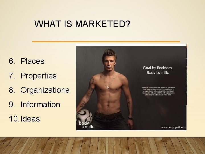 WHAT IS MARKETED? 6. Places 7. Properties 8. Organizations 9. Information 10. Ideas For