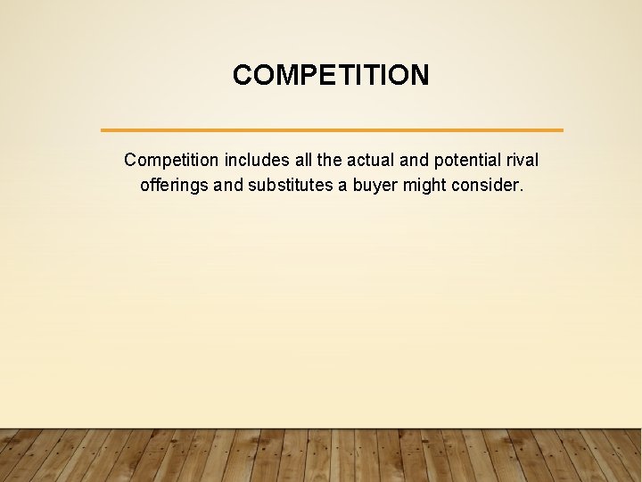 COMPETITION Competition includes all the actual and potential rival offerings and substitutes a buyer