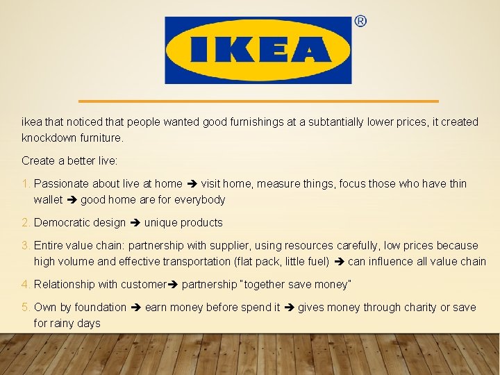ikea that noticed that people wanted good furnishings at a subtantially lower prices, it