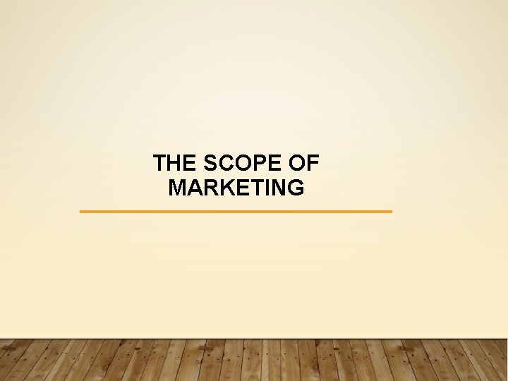 THE SCOPE OF MARKETING 