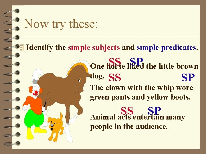 Now try these: 4 Identify the simple subjects and simple predicates. SS liked SP