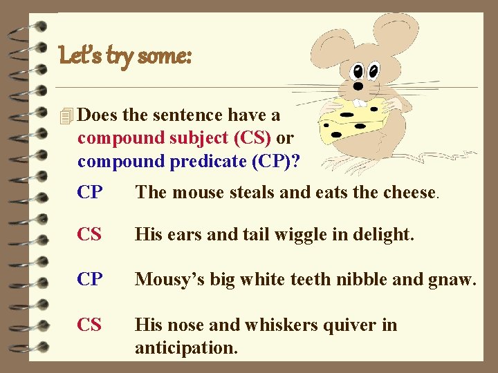 Let’s try some: 4 Does the sentence have a compound subject (CS) or compound