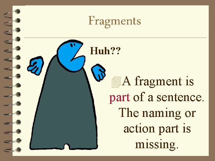 Fragments Huh? ? 4 A fragment is part of a sentence. The naming or