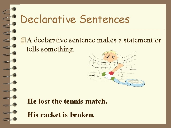 Declarative Sentences 4 A declarative sentence makes a statement or tells something. He lost