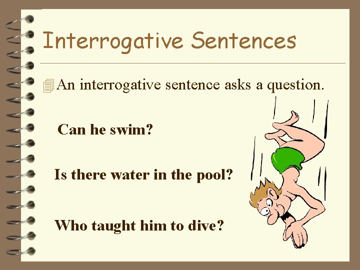 Interrogative Sentences 4 An interrogative sentence asks a question. Can he swim? Is there