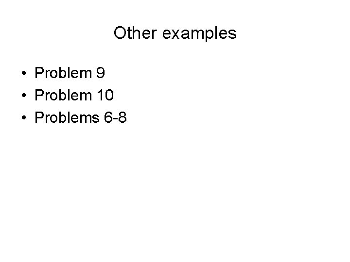 Other examples • Problem 9 • Problem 10 • Problems 6 -8 