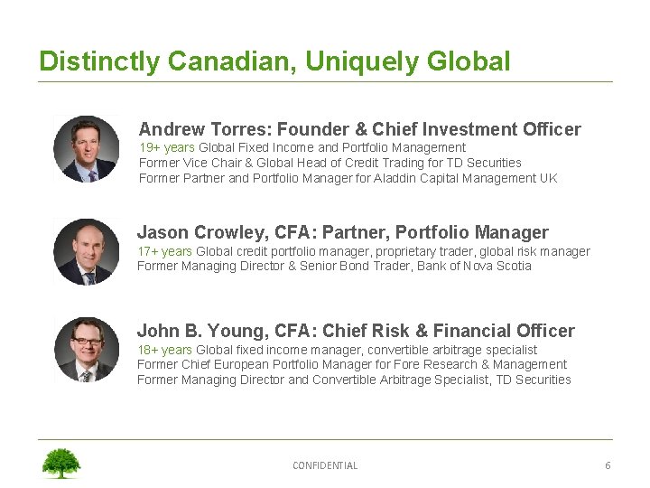 Distinctly Canadian, Uniquely Global Andrew Torres: Founder & Chief Investment Officer 19+ years Global
