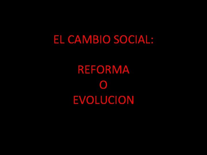 EL CAMBIO SOCIAL: REFORMA O EVOLUCION 