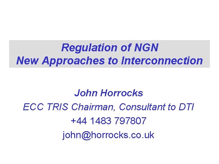 Regulation of NGN New Approaches to Interconnection John Horrocks ECC TRIS Chairman, Consultant to