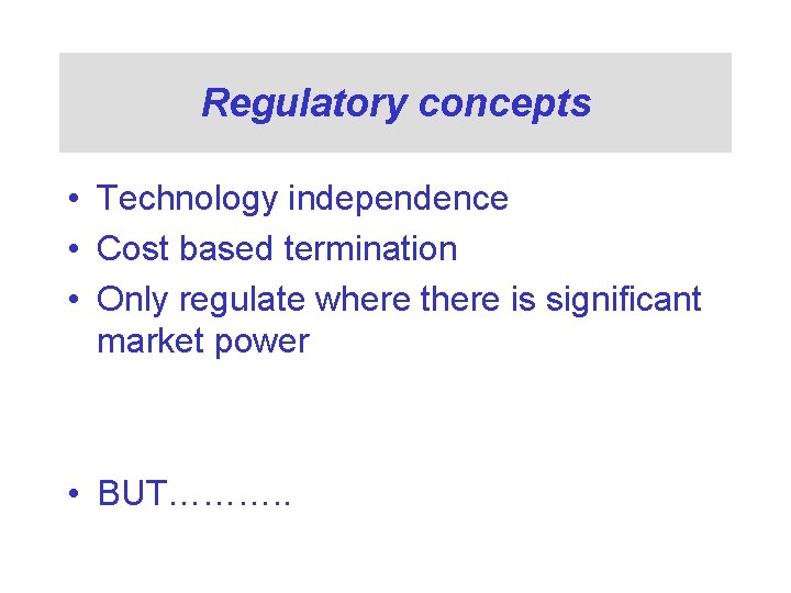 Regulatory concepts • Technology independence • Cost based termination • Only regulate where there